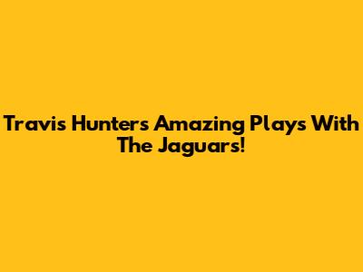 Travis Hunter's Amazing Plays With The Jaguars!