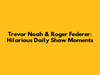 Trevor Noah & Roger Federer: Hilarious Daily Show Moments