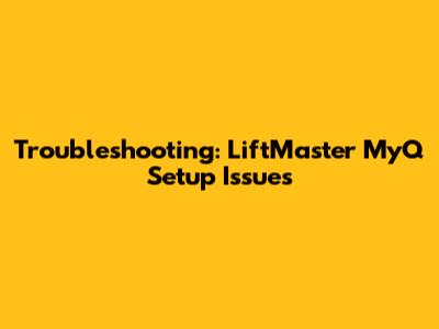 Troubleshooting: LiftMaster MyQ Setup Issues