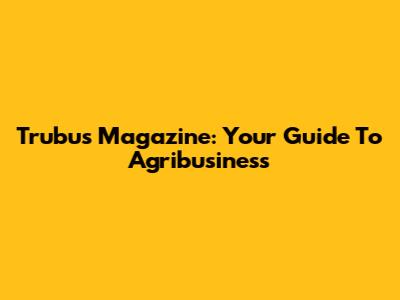 Trubus Magazine: Your Guide To Agribusiness