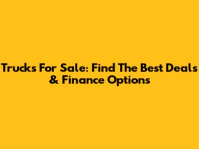 Trucks For Sale: Find The Best Deals & Finance Options