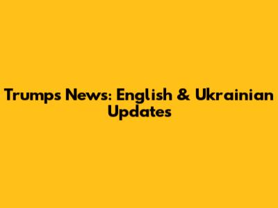 Trump's News: English & Ukrainian Updates