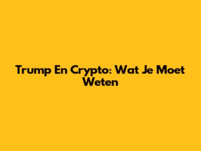Trump En Crypto: Wat Je Moet Weten