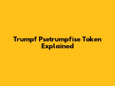 Trumpf Psetrumpfise Token Explained