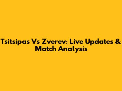 Tsitsipas Vs Zverev: Live Updates & Match Analysis