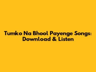 Tumko Na Bhool Payenge Songs: Download & Listen