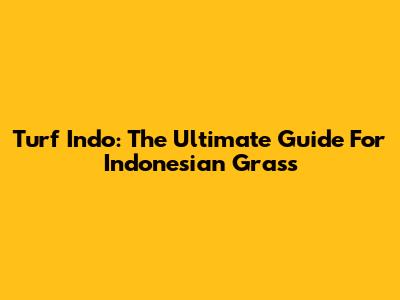 Turf Indo: The Ultimate Guide For Indonesian Grass