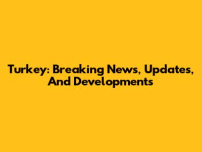 Turkey: Breaking News, Updates, And Developments