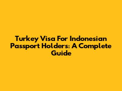 Turkey Visa For Indonesian Passport Holders: A Complete Guide