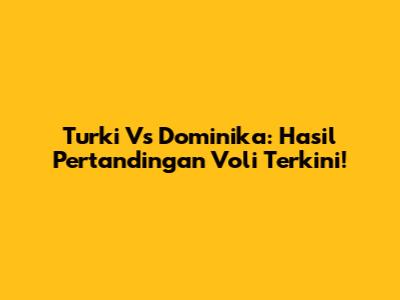 Turki Vs Dominika: Hasil Pertandingan Voli Terkini!