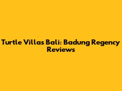 Turtle Villas Bali: Badung Regency Reviews
