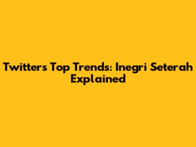 Twitter's Top Trends: Inegri Seterah Explained