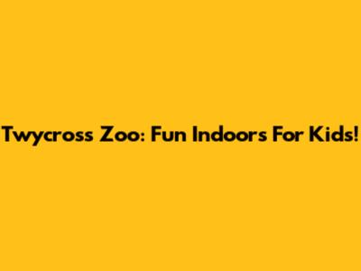 Twycross Zoo: Fun Indoors For Kids!