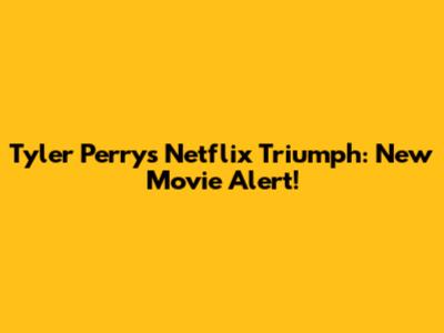 Tyler Perry's Netflix Triumph: New Movie Alert!