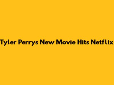 Tyler Perry's New Movie Hits Netflix