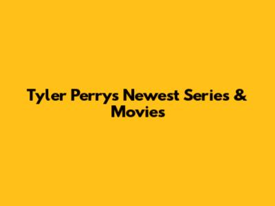 Tyler Perry's Newest Series & Movies