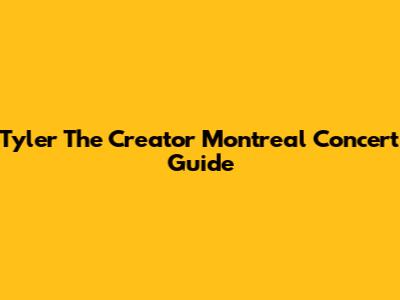 Tyler The Creator Montreal Concert Guide