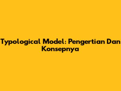 Typological Model: Pengertian Dan Konsepnya