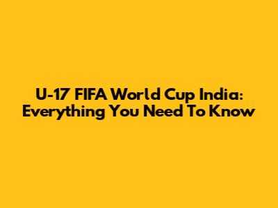 U-17 FIFA World Cup India: Everything You Need To Know