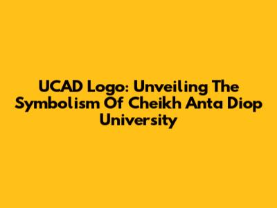 UCAD Logo: Unveiling The Symbolism Of Cheikh Anta Diop University