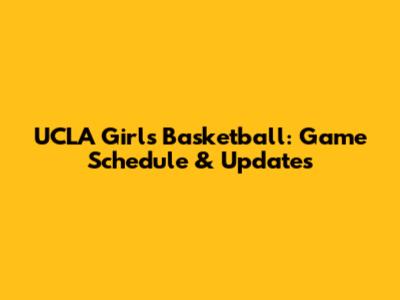 UCLA Girls Basketball: Game Schedule & Updates