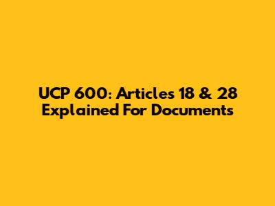 UCP 600: Articles 18 & 28 Explained For Documents