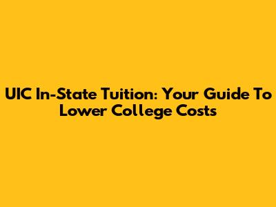 UIC In-State Tuition: Your Guide To Lower College Costs