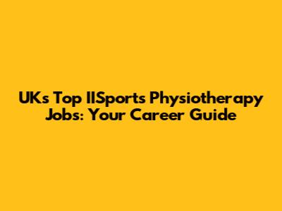 UK's Top IISports Physiotherapy Jobs: Your Career Guide