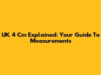 UK 4 Cm Explained: Your Guide To Measurements