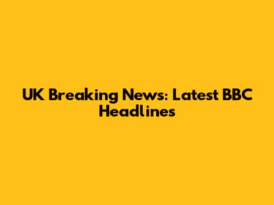 UK Breaking News: Latest BBC Headlines