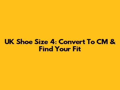 UK Shoe Size 4: Convert To CM & Find Your Fit