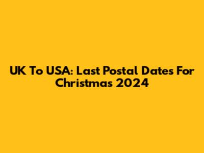 UK To USA: Last Postal Dates For Christmas 2024