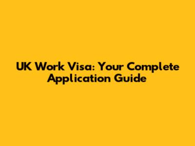 UK Work Visa: Your Complete Application Guide