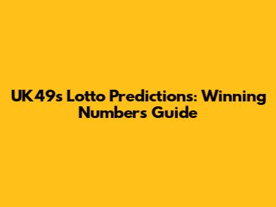 UK49s Lotto Predictions: Winning Numbers Guide