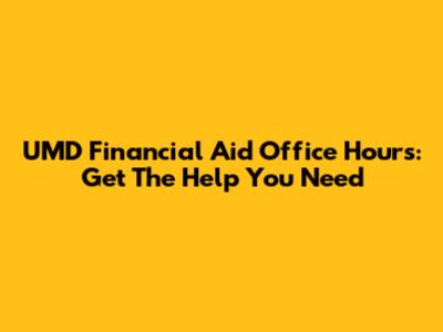 UMD Financial Aid Office Hours: Get The Help You Need