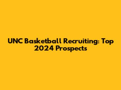 UNC Basketball Recruiting: Top 2024 Prospects