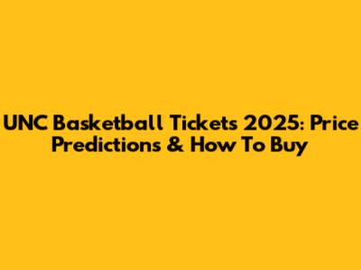 UNC Basketball Tickets 2025: Price Predictions & How To Buy