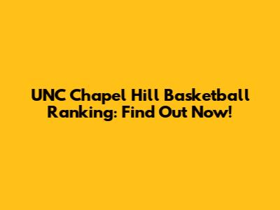 UNC Chapel Hill Basketball Ranking: Find Out Now!