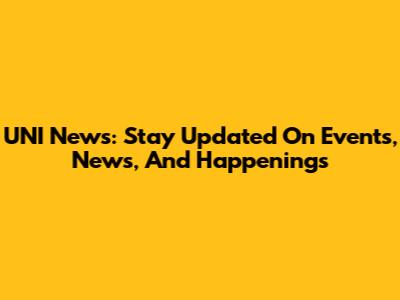 UNI News: Stay Updated On Events, News, And Happenings