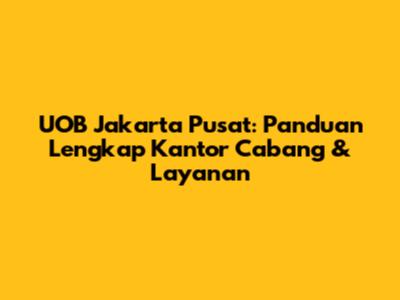 UOB Jakarta Pusat: Panduan Lengkap Kantor Cabang & Layanan