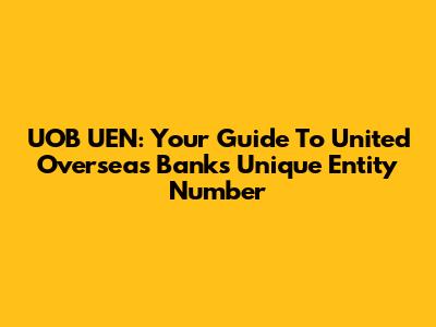 UOB UEN: Your Guide To United Overseas Bank's Unique Entity Number