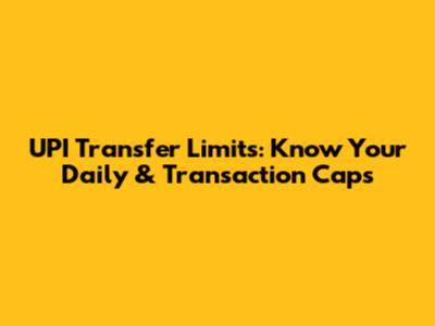 UPI Transfer Limits: Know Your Daily & Transaction Caps