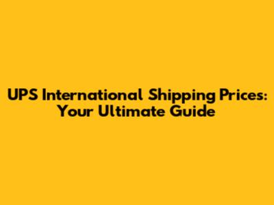UPS International Shipping Prices: Your Ultimate Guide