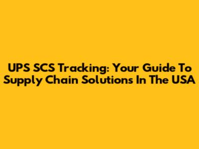 UPS SCS Tracking: Your Guide To Supply Chain Solutions In The USA