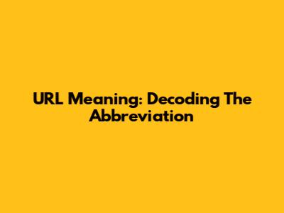 URL Meaning: Decoding The Abbreviation