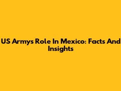 US Army's Role In Mexico: Facts And Insights