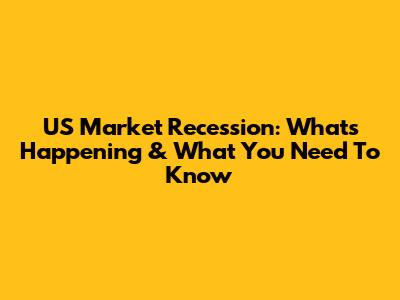 US Market Recession: What's Happening & What You Need To Know