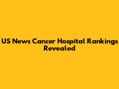 US News Cancer Hospital Rankings Revealed