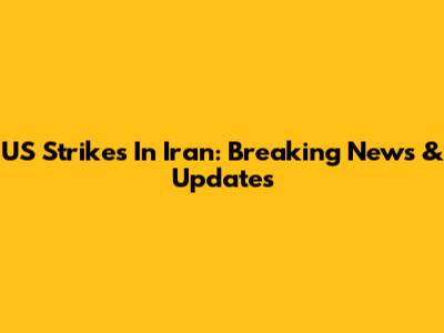 US Strikes In Iran: Breaking News & Updates
