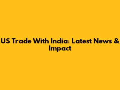 US Trade With India: Latest News & Impact